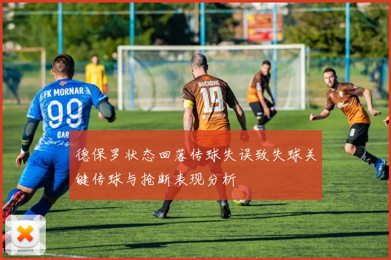 德保罗状态回落传球失误致失球关键传球与抢断表现分析