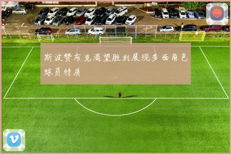 斯波赞布克渴望胜利展现多面角色球员特质